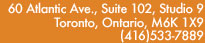 60 Atlantic Ave., Suite 102, Studio 9, Toronto, Ontario, M6K 1X9 (416)533-7889